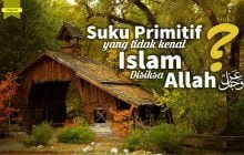 SUKU PRIMITIF YANG TIDAK MENGENAL ISLAM, APAKAH DISIKSA DI AKHIRAT?
