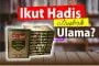 IKUT HADIS ATAUKAH ULAMA?
