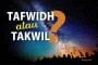 MANA YANG BENAR; ALIRAN TAFWIDH ATAUKAH ALIRAN TAKWIL?