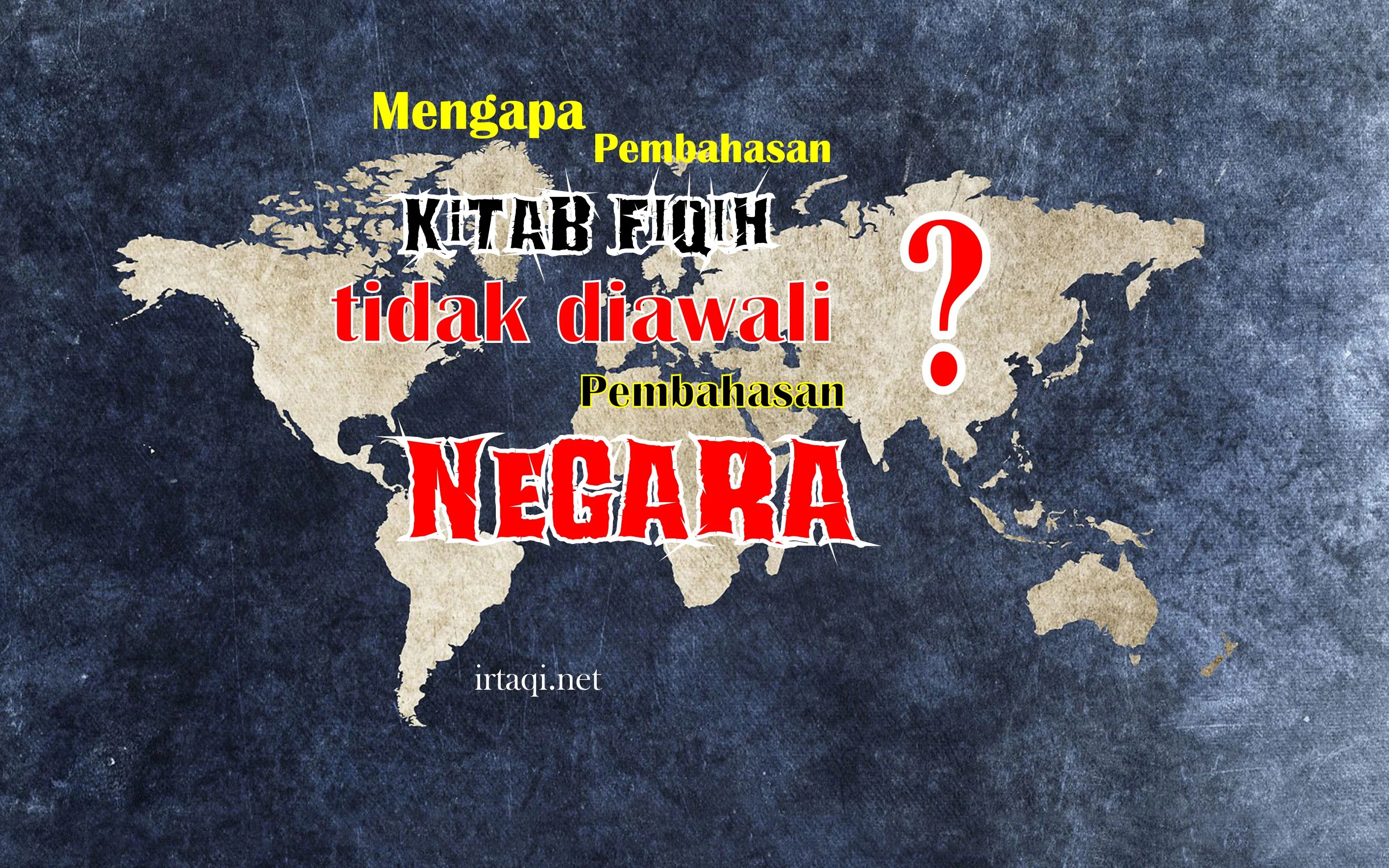 MENGAPA KITAB FIKIH TIDAK DIAWALI PEMBAHASAN KENEGARAAN?