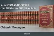 AL-MU’JAM AL-MUFAHROS LI ALFAZHI AL-HADITS AN-NABAWI, Sebuah Renungan..