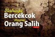 BAHAYA BERCEKCOK DENGAN ORANG SALIH