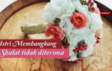 ISTRI YANG MEMBANGKANG SUAMI, SALATNYA TIDAK DITERIMA