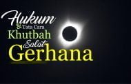 HUKUM DAN TATACARA KHUTBAH SALAT GERHANA