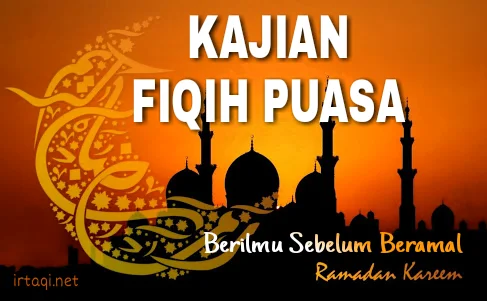 KAJIAN FIQIH PUASA; BERILMU SEBELUM BERAMAL