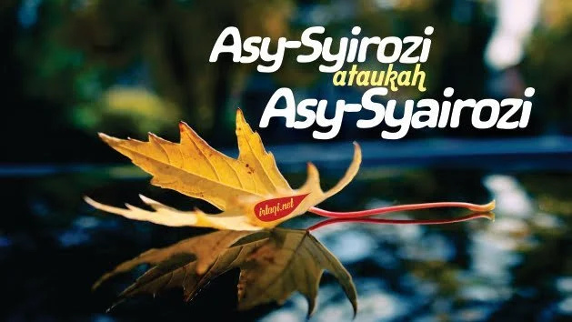 ASY-SYIROZI ATAUKAH ASY-SYAIROZI?