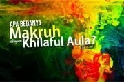 APA BEDANYA “MAKRUH” DENGAN “KHILAFUL AULA”?