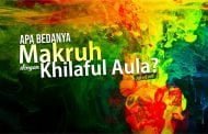 APA BEDANYA “MAKRUH” DENGAN “KHILAFUL AULA”?