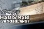 BENARKAH BANYAK HADIS NABI YANG HILANG?