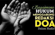 BAGAIMANA HUKUM MENGGABUNG REDAKSI DOA DALAM HADIS?