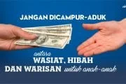 JANGAN DICAMPUR-ADUK ANTARA WASIAT, HIBAH DAN WARISAN UNTUK ANAK