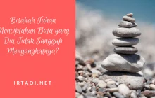 BISAKAH TUHAN MENCIPTAKAN SEBUAH BATU YANG DIA SENDIRI TIDAK SANGGUP MENGANGKATNYA?