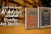 MANAKAH YANG LEBIH DULU DITULIS OLEH AN-NAWAWI; “AL-ADZKAR” ATAUKAH “RIYADHU ASH-SHOLIHIN”?