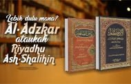 MANAKAH YANG LEBIH DULU DITULIS OLEH AN-NAWAWI; “AL-ADZKAR” ATAUKAH “RIYADHU ASH-SHOLIHIN”?