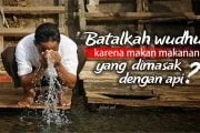 APAKAH BATAL WUDHU KARENA MAKAN MAKANAN YANG DIMASAK DENGAN API?