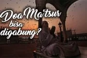 BOLEHKAH MENGGABUNG SEJUMLAH RIWAYAT DOA MA’TSUR?