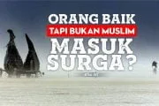 ORANG BAIK, TAPI BUKAN MUSLIM APAKAH BISA MASUK SURGA?