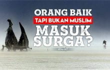 ORANG BAIK, TAPI BUKAN MUSLIM APAKAH BISA MASUK SURGA?