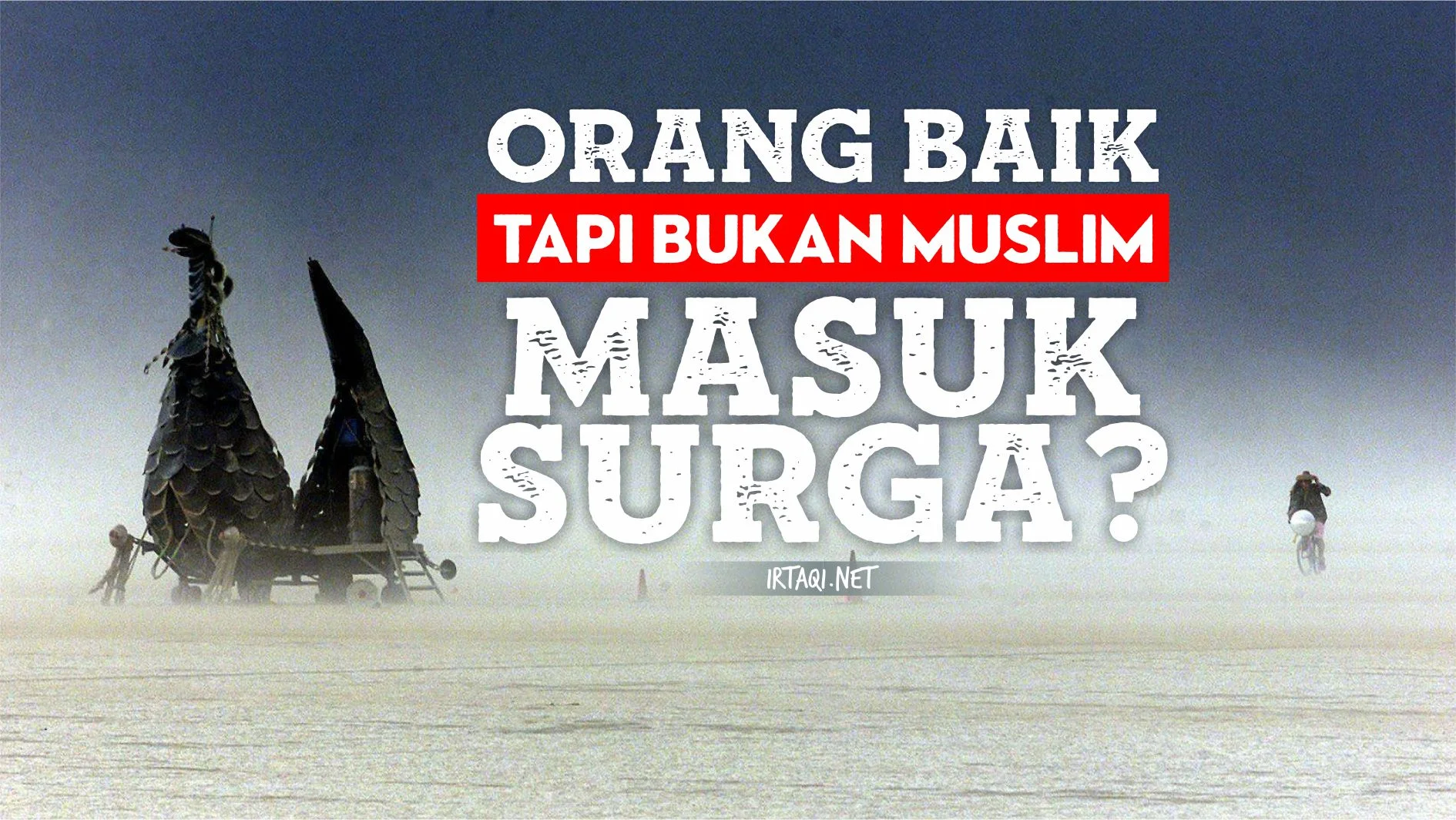 ORANG BAIK, TAPI BUKAN MUSLIM APAKAH BISA MASUK SURGA?