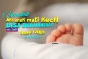 BENARKAH JIKA ANAK MATI KECIL DIA BISA BERMANFAAT UNTUK ORANG TUANYA DI AKHIRAT?