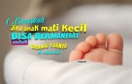 BENARKAH JIKA ANAK MATI KECIL DIA BISA BERMANFAAT UNTUK ORANG TUANYA DI AKHIRAT?