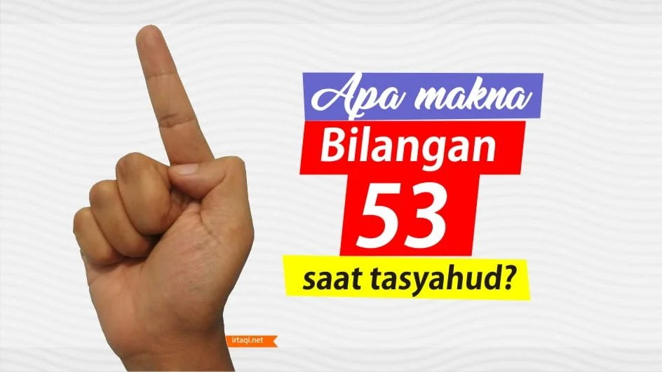 APA MAKNA MEMBUAT BILANGAN 53 SAAT TASYAHUD?