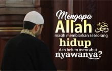 MENGAPA ALLAH MASIH MEMBIARKAN SESEORANG HIDUP DAN BELUM MENCABUT NYAWANYA?