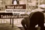 NIAT SALAT ITU BERSAMAAN DENGAN  TAKBIRATUL IHRAM ATAU BOLEH SEBELUMNYA?