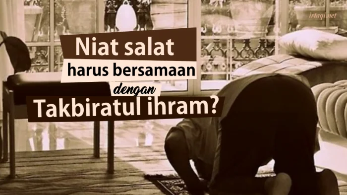 NIAT SALAT ITU BERSAMAAN DENGAN TAKBIRATUL IHRAM ATAU BOLEH SEBELUMNYA?