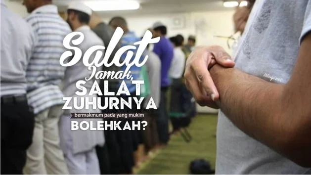 BOLEHKAH SALAT JAMAK ANTARA ZHUHUR DENGAN ASHAR, TAPI ZHUHURNYA BERMAKMUM KEPADA IMAM MUKIM?