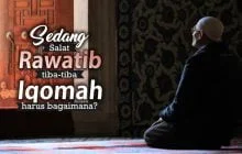 JIKA IQOMAH SEDANG DIKUMANDANGKAN PADAHAL SEDANG SALAT RAWATIB, APA YANG HARUS  DILAKUKAN?