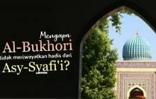 MENGAPA AL-BUKHORI TIDAK MERIWAYATKAN HADIS DARI ASY SYAFI'I?