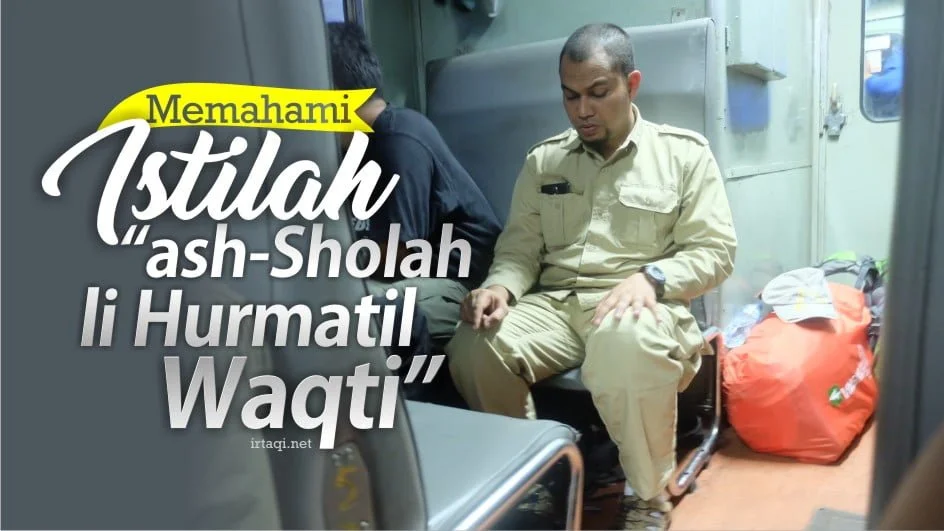 MEMAHAMI ISTILAH “ASH-SHOLAH LI HURMATIL WAQTI”