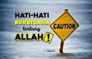 HATI-HATILAH BERBICARA TENTANG ALLAH!
