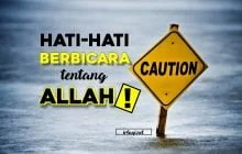 HATI-HATILAH BERBICARA TENTANG ALLAH!