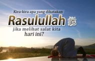 KIRA-KIRA APA YANG DIKATAKAN RASULULLAH ﷺ JIKA MELIHAT SALAT KITA HARI INI?