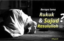 BERAPA LAMA RUKUK DAN SUJUD RASULULLAH ﷺ ?