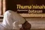 BAGAIMANA BATASAN  DAN DEFINISI “THUMA’NINAH” ITU?