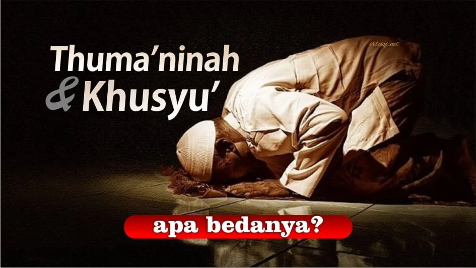 APA PERBEDAAN ANTARA “THUMA’NINAH” DENGAN “KHUSYU’”?