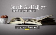 SURAH AL-HAJJ AYAT 77 APAKAH AYAT SAJDAH ATAUKAH BUKAN?