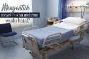 APAKAH MENYENTUH MAYAT YANG BUKAN MAHRAM MEMBATALKAN WUDU?