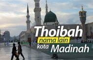 THOIBAH, NAMA LAIN KOTA AL-MADINAH AL-MUNAWWAROH