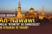 BERAPA USIA AN-NAWAWI SAAT MULAI “NYANTRI” KE DAMASKUS? 18 TAHUN ATAUKAH 19 TAHUN?