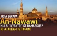 BERAPA USIA AN-NAWAWI SAAT MULAI “NYANTRI” KE DAMASKUS? 18 TAHUN ATAUKAH 19 TAHUN?