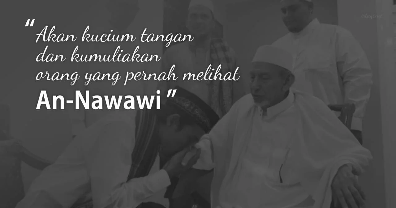 “AKAN KUCIUM TANGAN DAN KUMULIAKAN ORANG YANG MATANYA PERNAH MELIHAT AN-NAWAWI!”