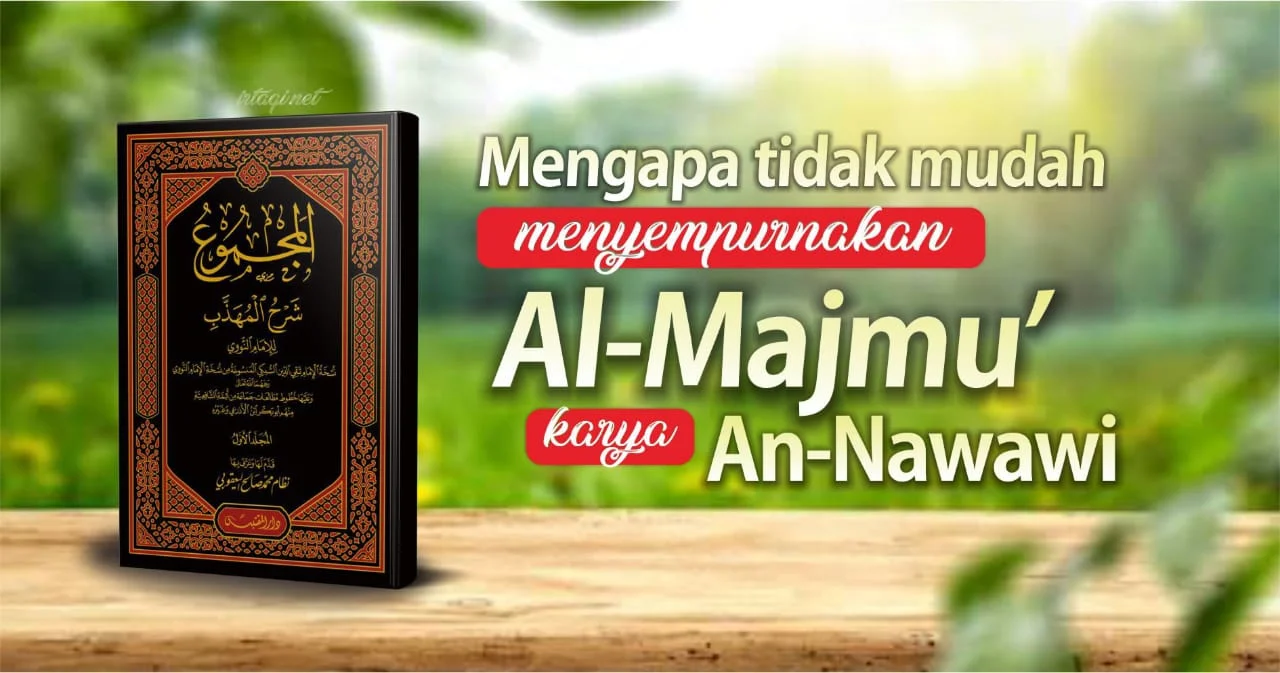 MENGAPA TIDAK MUDAH MENYEMPURNAKAN AL-MAJMU’ KARYA AN-NAWAWI?