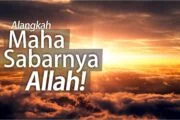 ALANGKAH MAHA SABARNYA ALLAH!