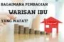 BAGAIMANA PEMBAGIAN WARISAN IBU YANG WAFAT?