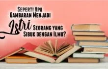 SEPERTI APA GAMBARAN MENJADI ISTRI SEORANG YANG SIBUK DENGAN ILMU?