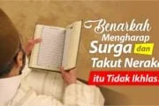 BENARKAH MENGHARAP SURGA DAN TAKUT NERAKA ITU TIDAK IKHLAS?